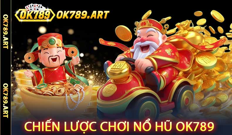Chiến Lược Chơi Nổ Hũ Ok789