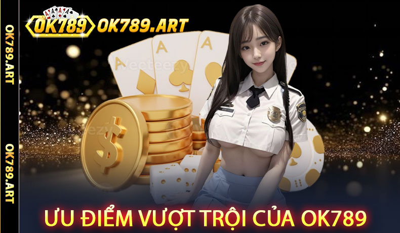 Ưu Điểm Vượt Trội Của Ok789